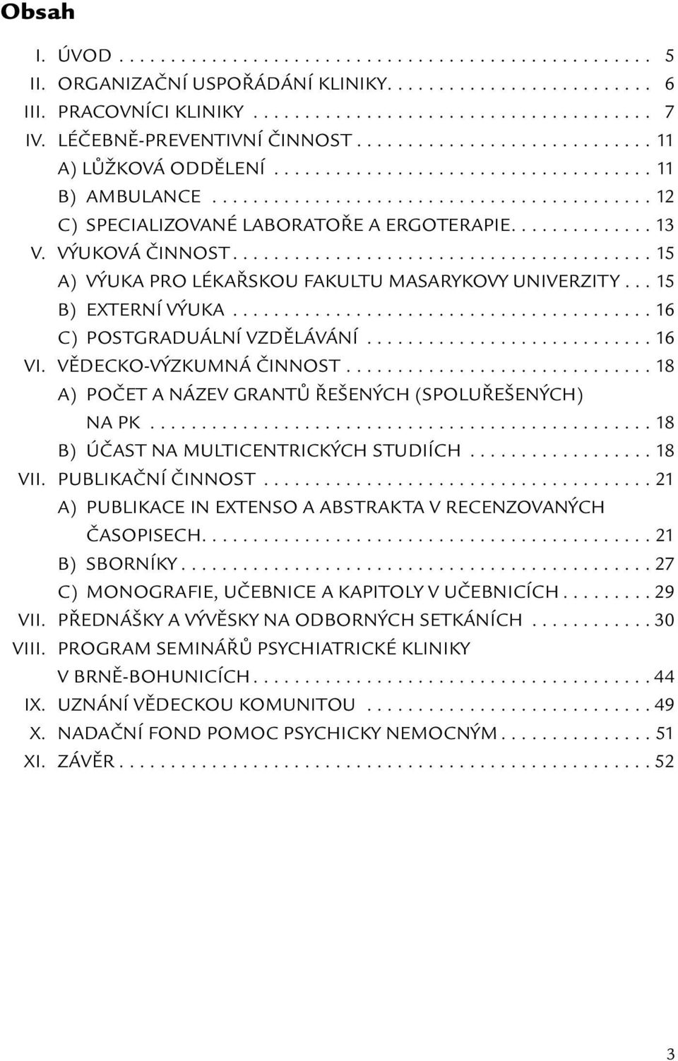 ............. 13 V. VÝUKOVÁ ČINNOST......................................... 15 A) VÝUKA PRO LékAřskou fakultu Masarykovy univerzit y... 15 B) EXTERNÍ VÝUKA......................................... 16 C) POSTGRADUÁLNÍ VZDĚLÁVÁNÍ.