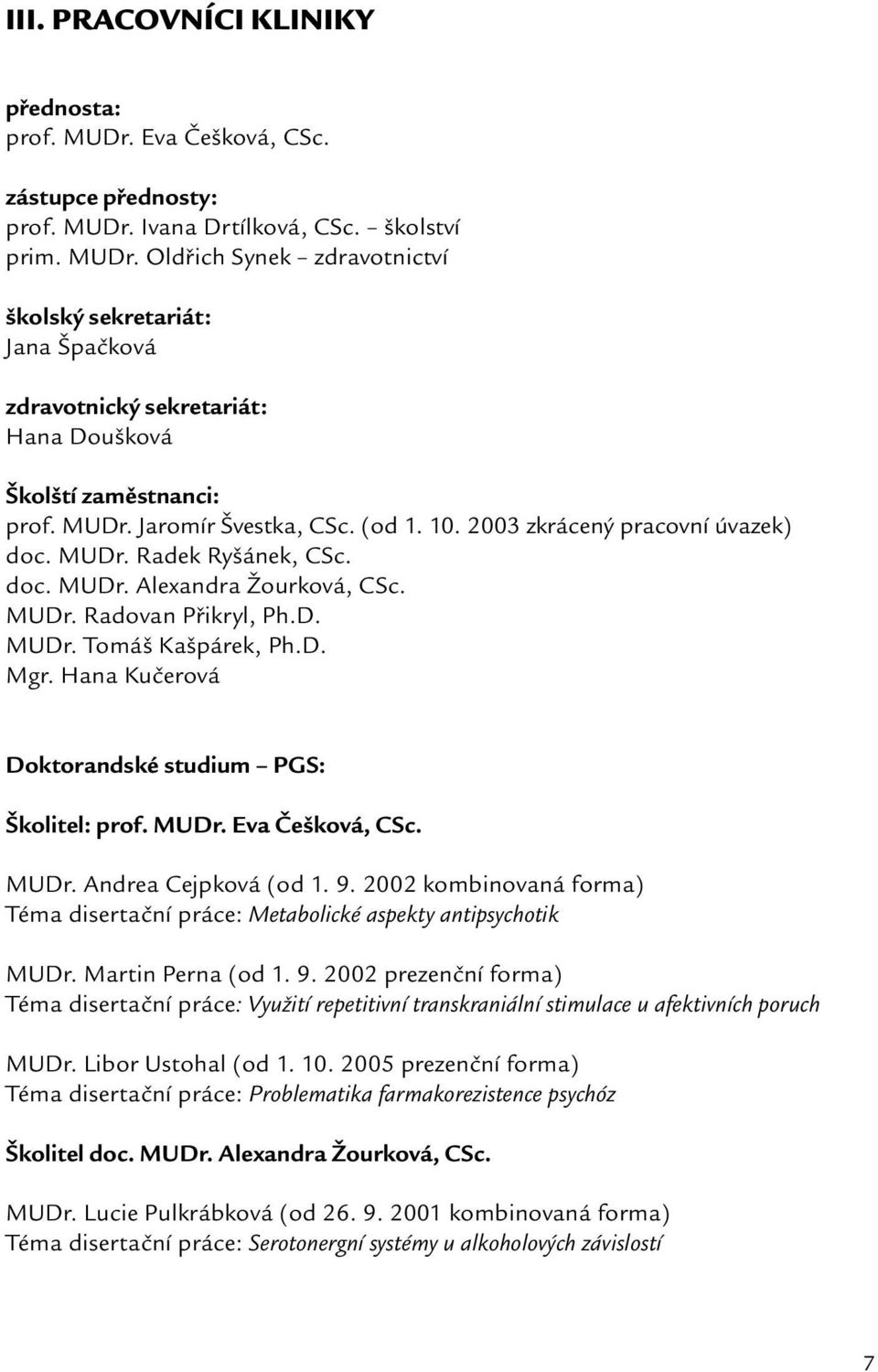 Hana Kučerová Doktorandské studium PGS: Školitel: prof. MUDr. Eva Češková, CSc. MUDr. Andrea Cejpková (od 1. 9. 2002 kombinovaná forma) Téma disertační práce: Metabolické aspekty antipsychotik MUDr.