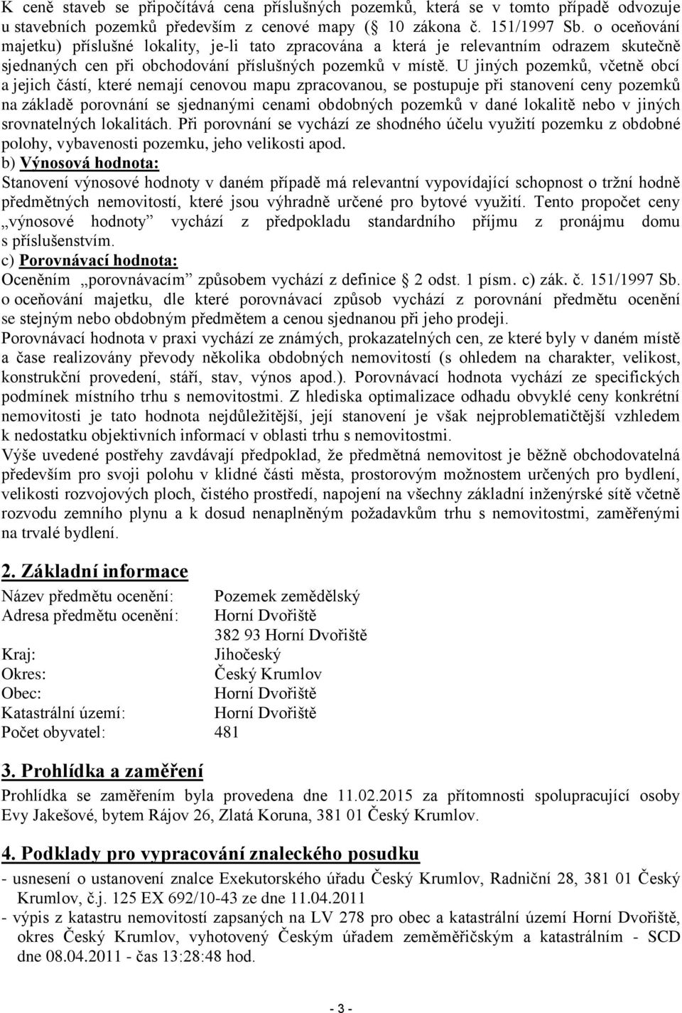 U jiných pozemků, včetně obcí a jejich částí, které nemají cenovou mapu zpracovanou, se postupuje při stanovení ceny pozemků na základě porovnání se sjednanými cenami obdobných pozemků v dané