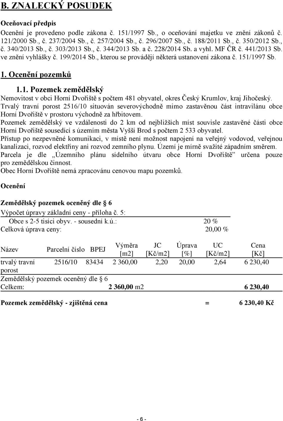 151/1997 Sb. 1. Ocenění pozemků 1.1. Pozemek zemědělský Nemovitost v obci Horní Dvořiště s počtem 481 obyvatel, okres Český Krumlov, kraj Jihočeský.