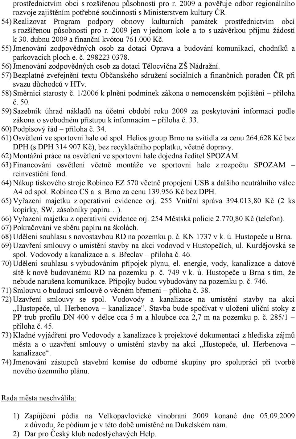 dubnu 2009 a finanční kvótou 761.000 Kč. 55) Jmenování zodpovědných osob za dotaci Oprava a budování komunikací, chodníků a parkovacích ploch e. č. 298223 0378.