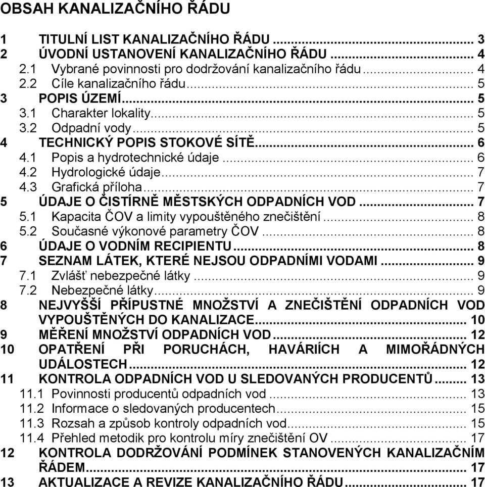 .. 7 5 ÚDAJE O ČISTÍRNĚ MĚSTSKÝCH ODPADNÍCH VOD... 7 5.1 Kapacita ČOV a limity vypouštěného znečištění... 8 5.2 Současné výkonové parametry ČOV... 8 6 ÚDAJE O VODNÍM RECIPIENTU.