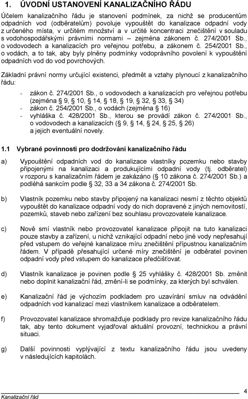 , o vodovodech a kanalizacích pro veřejnou potřebu, a zákonem č. 254/2001 Sb., o vodách, a to tak, aby byly plněny podmínky vodoprávního povolení k vypouštění odpadních vod do vod povrchových.