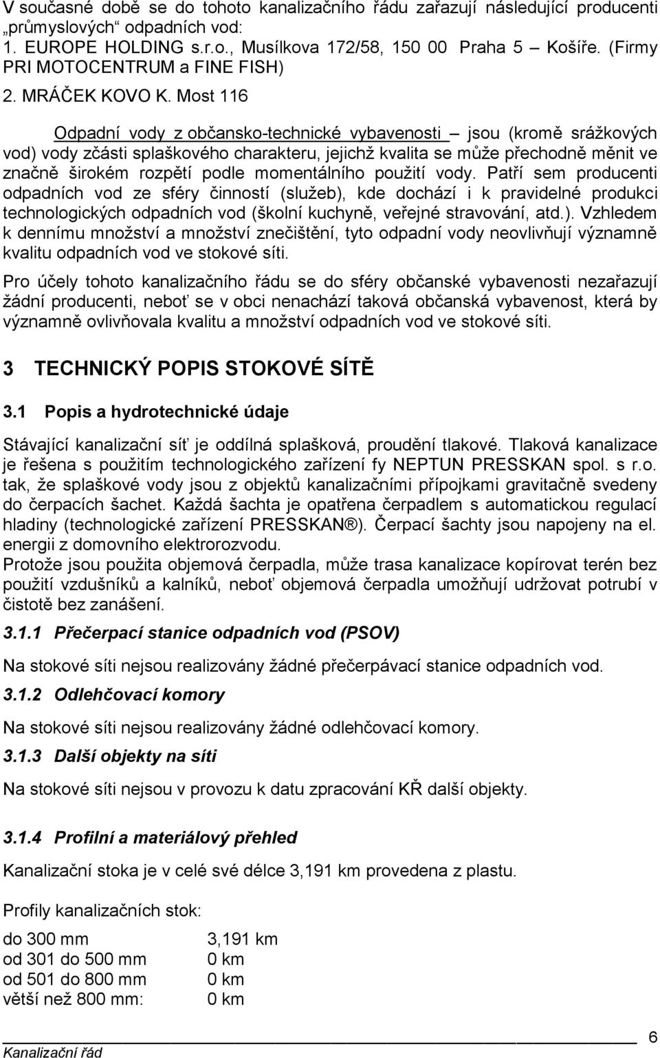 Most 116 Odpadní vody z občansko-technické vybavenosti jsou (kromě srážkových vod) vody zčásti splaškového charakteru, jejichž kvalita se může přechodně měnit ve značně širokém rozpětí podle