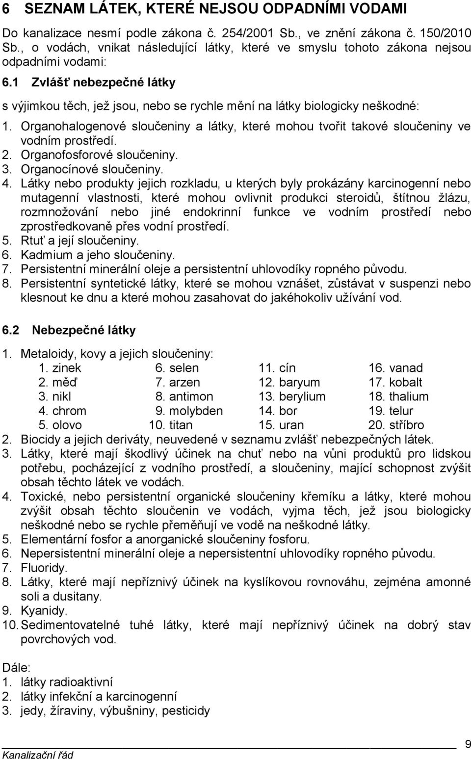 Organohalogenové sloučeniny a látky, které mohou tvořit takové sloučeniny ve vodním prostředí. 2. Organofosforové sloučeniny. 3. Organocínové sloučeniny. 4.