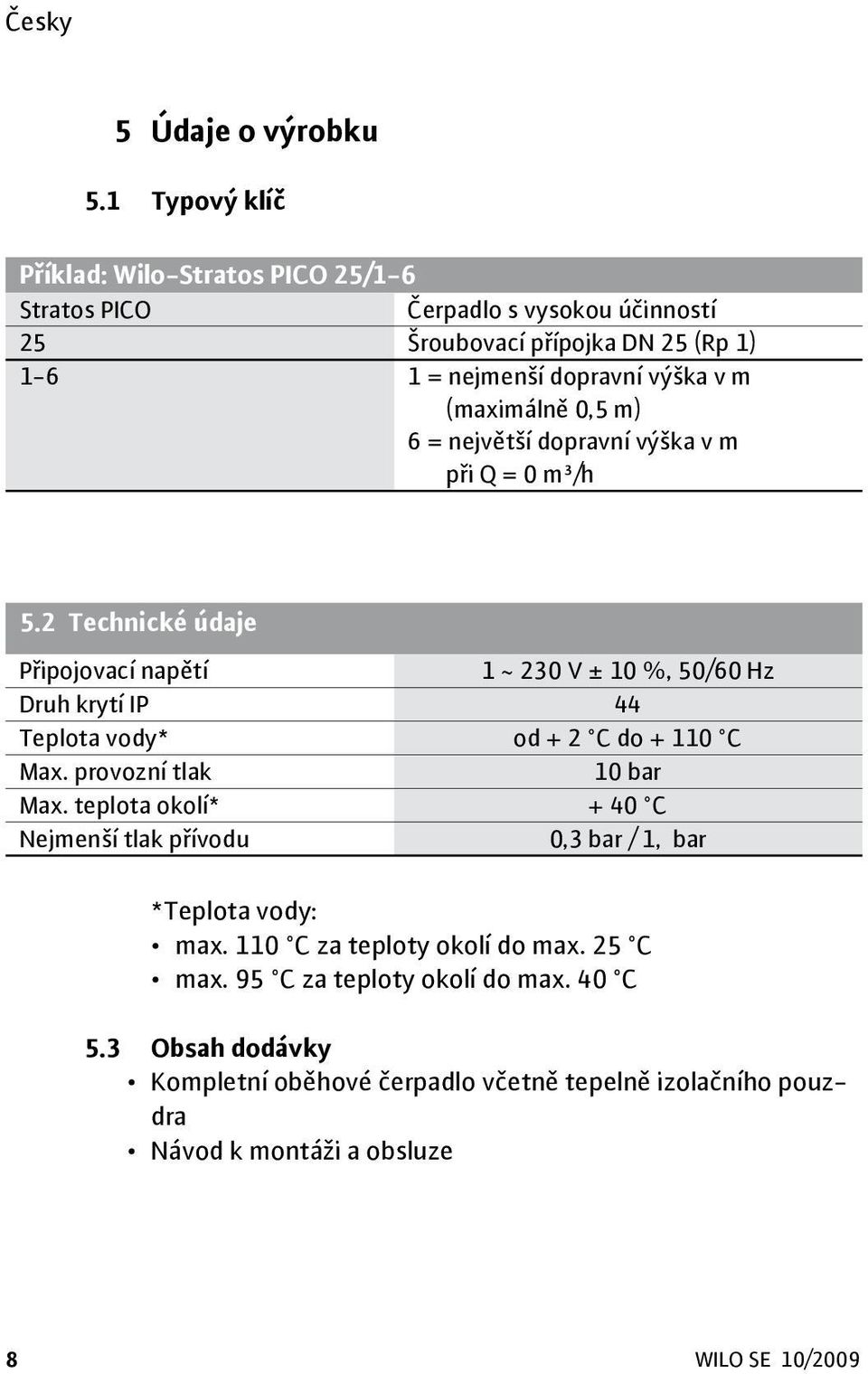 (maximálně 0,5 m) 6 = největší dopravní výška v m při Q = 0 m³/h 5.