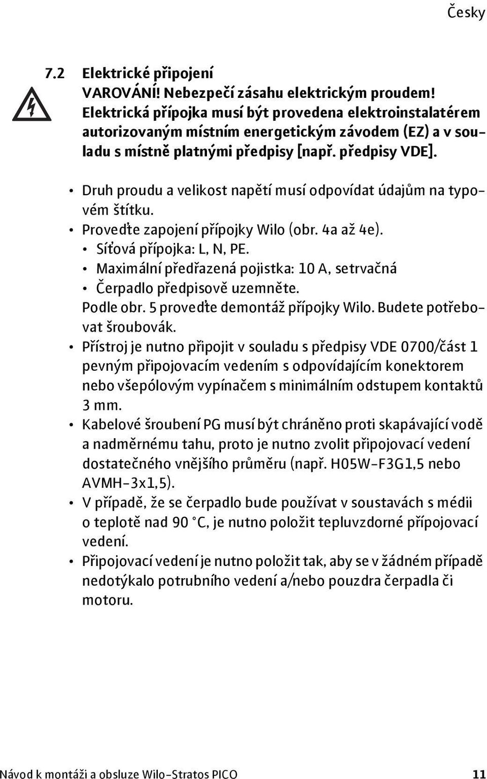 Druh proudu a velikost napětí musí odpovídat údajům na typovém štítku. Proveďte zapojení přípojky Wilo (obr. 4a až 4e). Síťová přípojka: L, N, PE.