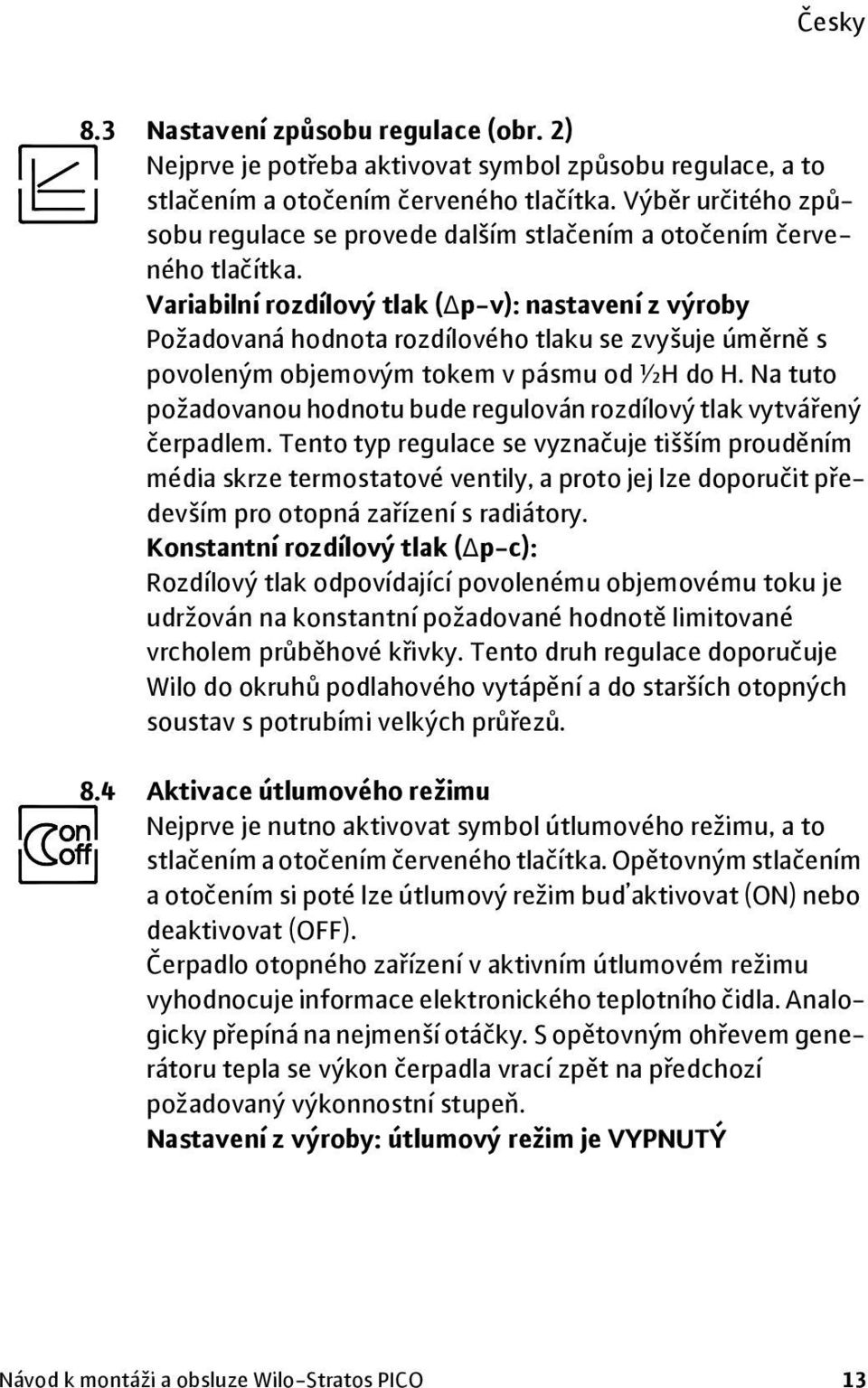 Variabilní rozdílový tlak (Δp-v): nastavení z výroby Požadovaná hodnota rozdílového tlaku se zvyšuje úměrně s povoleným objemovým tokem v pásmu od ½H do H.