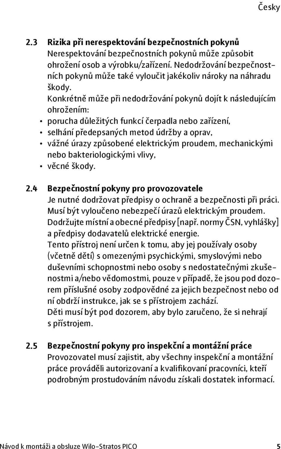 Konkrétně může při nedodržování pokynů dojít k následujícím ohrožením: porucha důležitých funkcí čerpadla nebo zařízení, selhání předepsaných metod údržby a oprav, vážné úrazy způsobené elektrickým