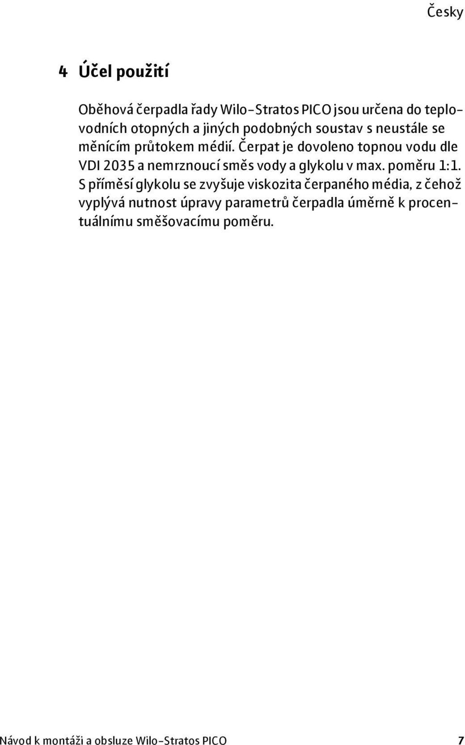 Čerpat je dovoleno topnou vodu dle VDI 2035 a nemrznoucí směs vody a glykolu v max. poměru 1:1.