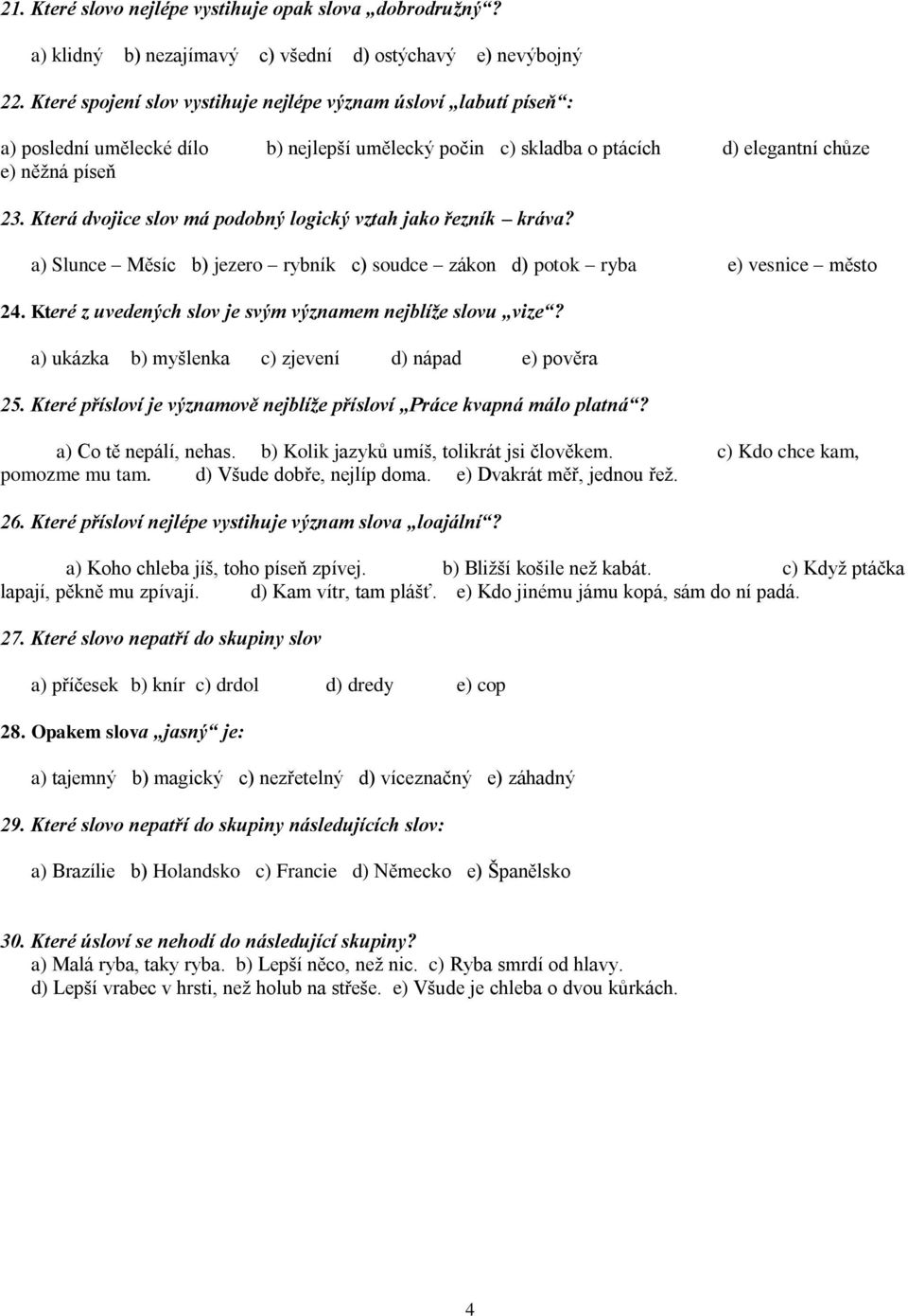 Která dvojice slov má podobný logický vztah jako řezník kráva? a) Slunce Měsíc b) jezero rybník c) soudce zákon d) potok ryba e) vesnice město 24.