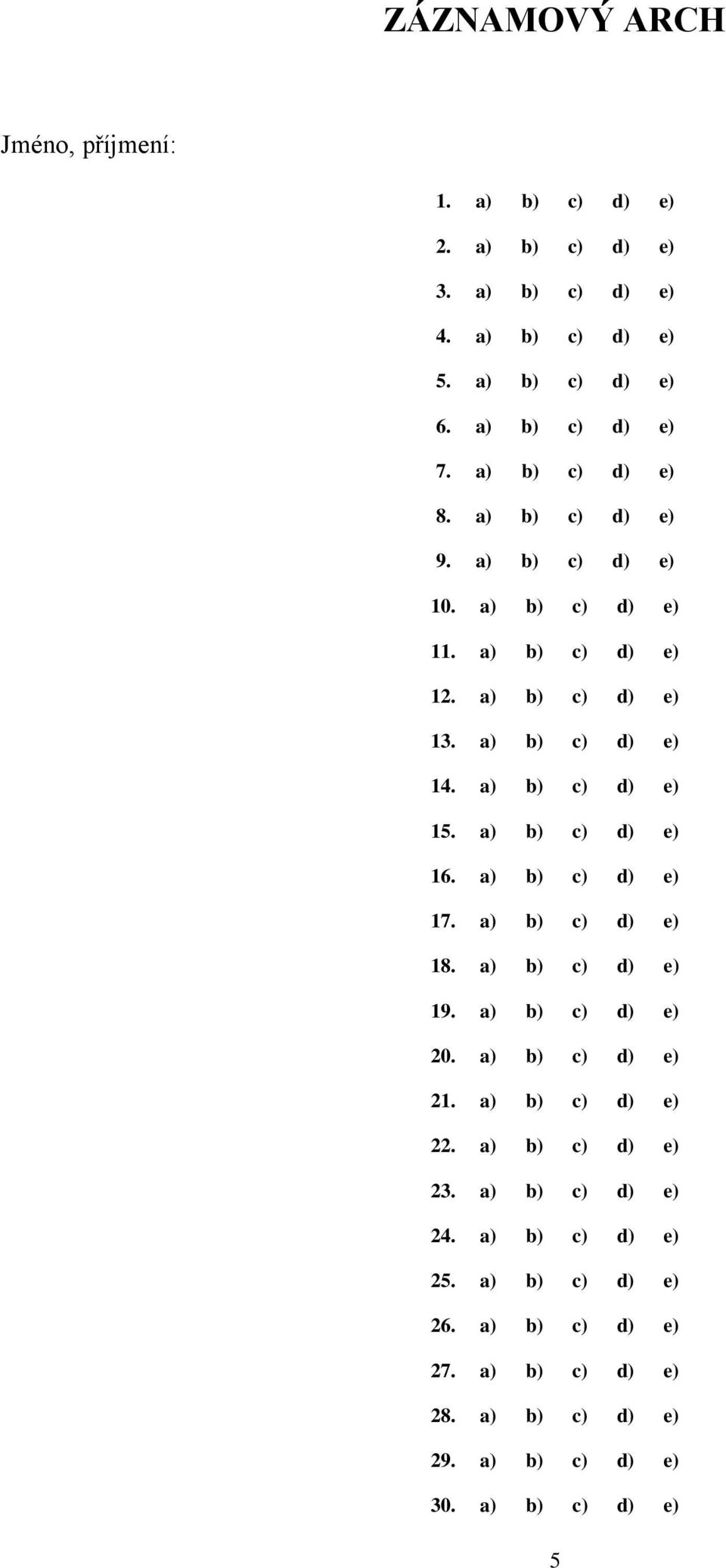 a) b) c) d) e) 16. a) b) c) d) e) 17. a) b) c) d) e) 18. a) b) c) d) e) 19. a) b) c) d) e) 20. a) b) c) d) e) 21. a) b) c) d) e) 22.