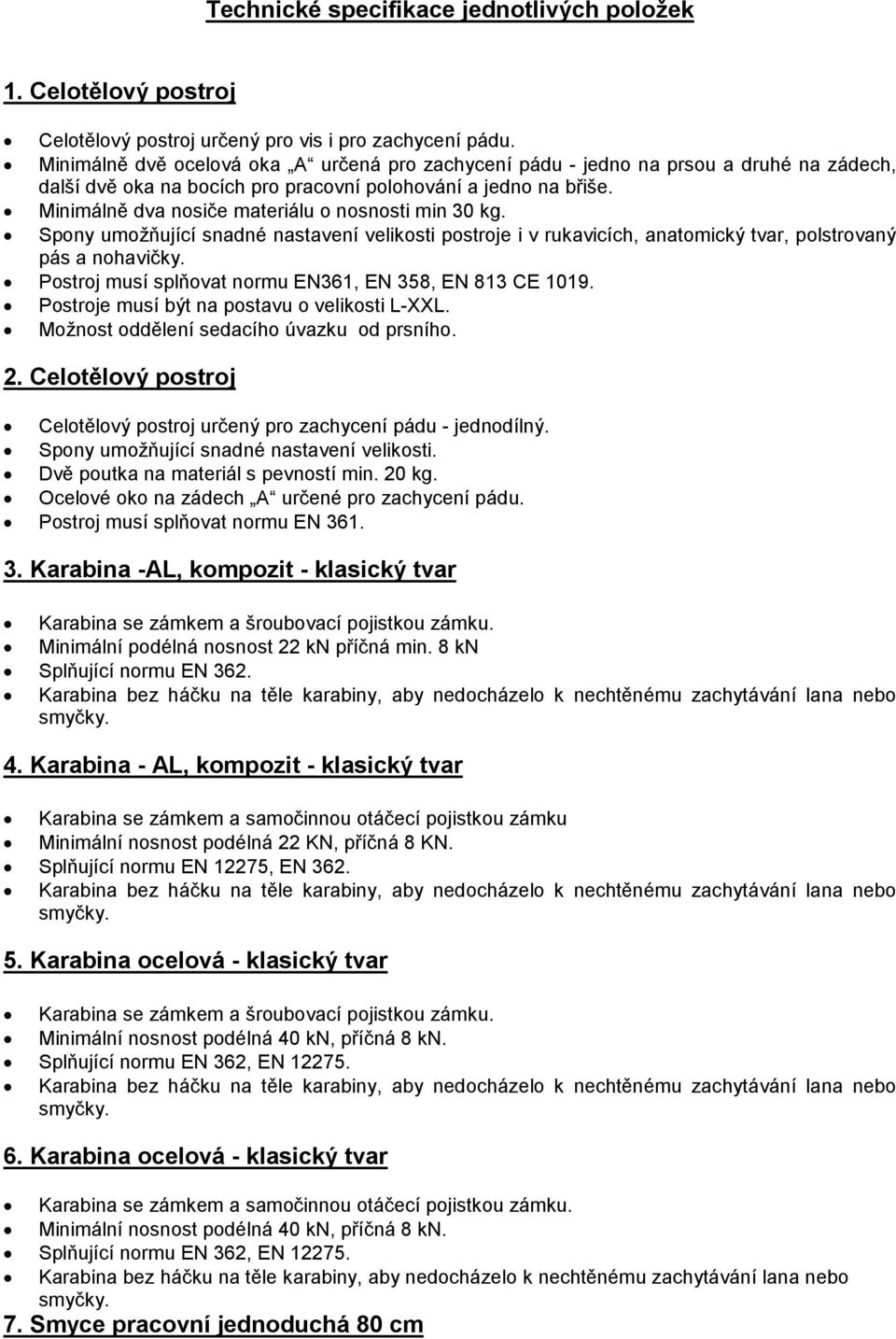 Minimálně dva nosiče materiálu o nosnosti min 30 kg. Spony umožňující snadné nastavení velikosti postroje i v rukavicích, anatomický tvar, polstrovaný pás a nohavičky.