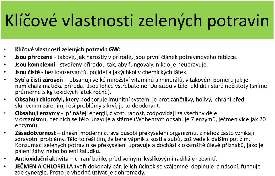 Sytí a čistí zároveň - obsahují velké množství vitamínů a minerálů, v takovém poměru jak je namíchala matička příroda. Jsou lehce vstřebatelné.