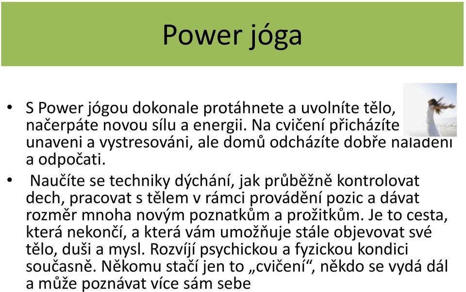 Naučíte se techniky dýchání, jak průběžně kontrolovat dech, pracovat s tělem v rámci provádění pozic a dávat rozměr mnoha novým poznatkům