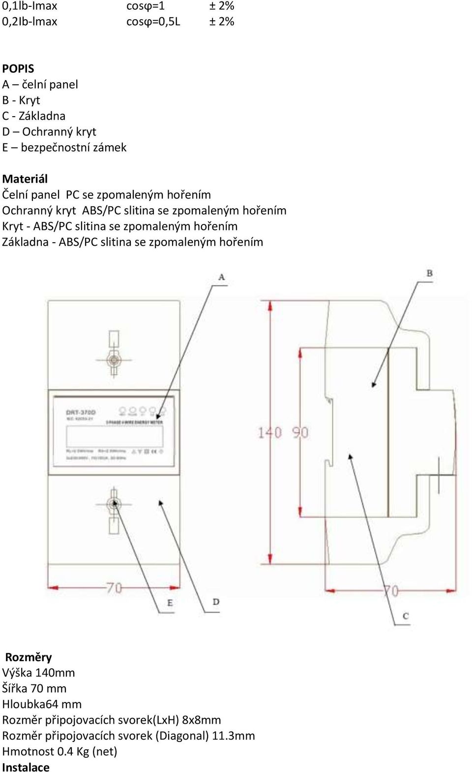 Kryt - ABS/PC slitina se zpomaleným hořením Základna - ABS/PC slitina se zpomaleným hořením Rozměry Výška 140mm Šířka