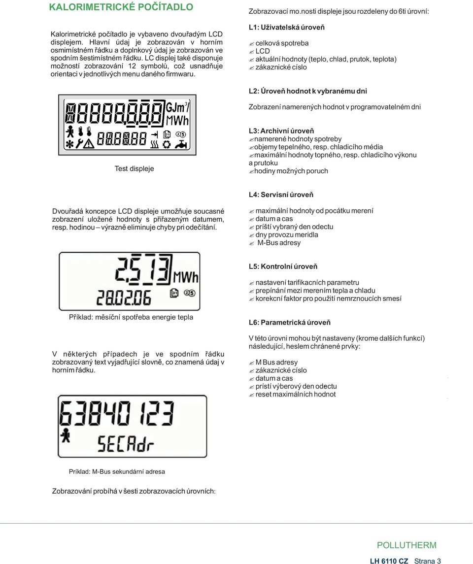 LC displej také disponuje možností zobrazování 12 symbolù, což usnadòuje orientaci v jednotlivých menu daného firmwaru. Zobrazovací mo.