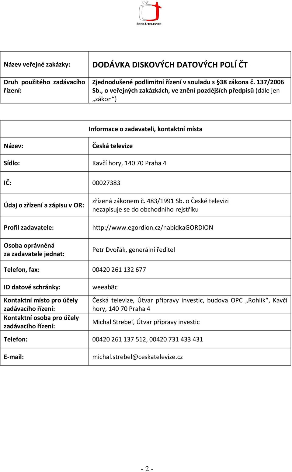 zápisu v OR: Profil zadavatele: Osoba oprávněná za zadavatele jednat: zřízená zákonem č. 483/1991 Sb. o České televizi nezapisuje se do obchodního rejstříku http://www.egordion.