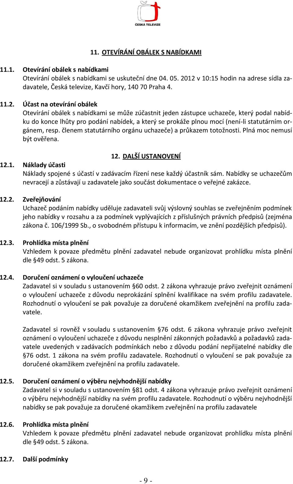 který podal nabídku do konce lhůty pro podání nabídek, a který se prokáže plnou mocí (není-li statutárním orgánem, resp. členem statutárního orgánu uchazeče) a průkazem totožnosti.