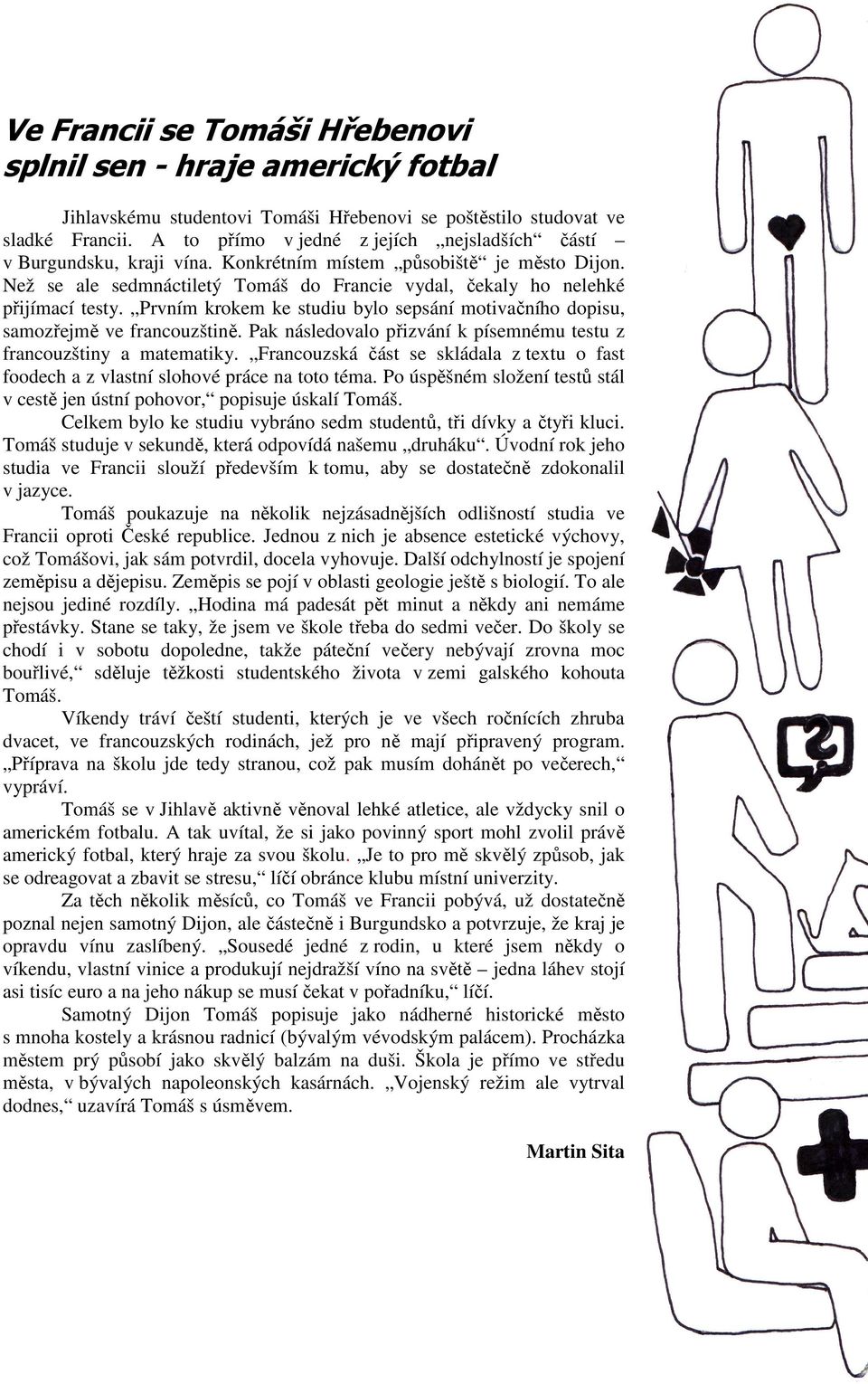 Prvním krokem ke studiu bylo sepsání motivačního dopisu, samozřejmě ve francouzštině. Pak následovalo přizvání k písemnému testu z francouzštiny a matematiky.