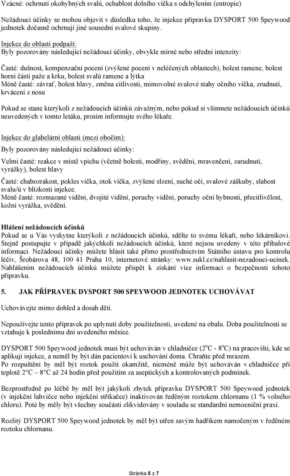 Injekce do oblasti podpaží: Byly pozorovány následující nežádoucí účinky, obvykle mírné nebo střední intenzity: Časté: dušnost, kompenzační pocení (zvýšené pocení v neléčených oblastech), bolest