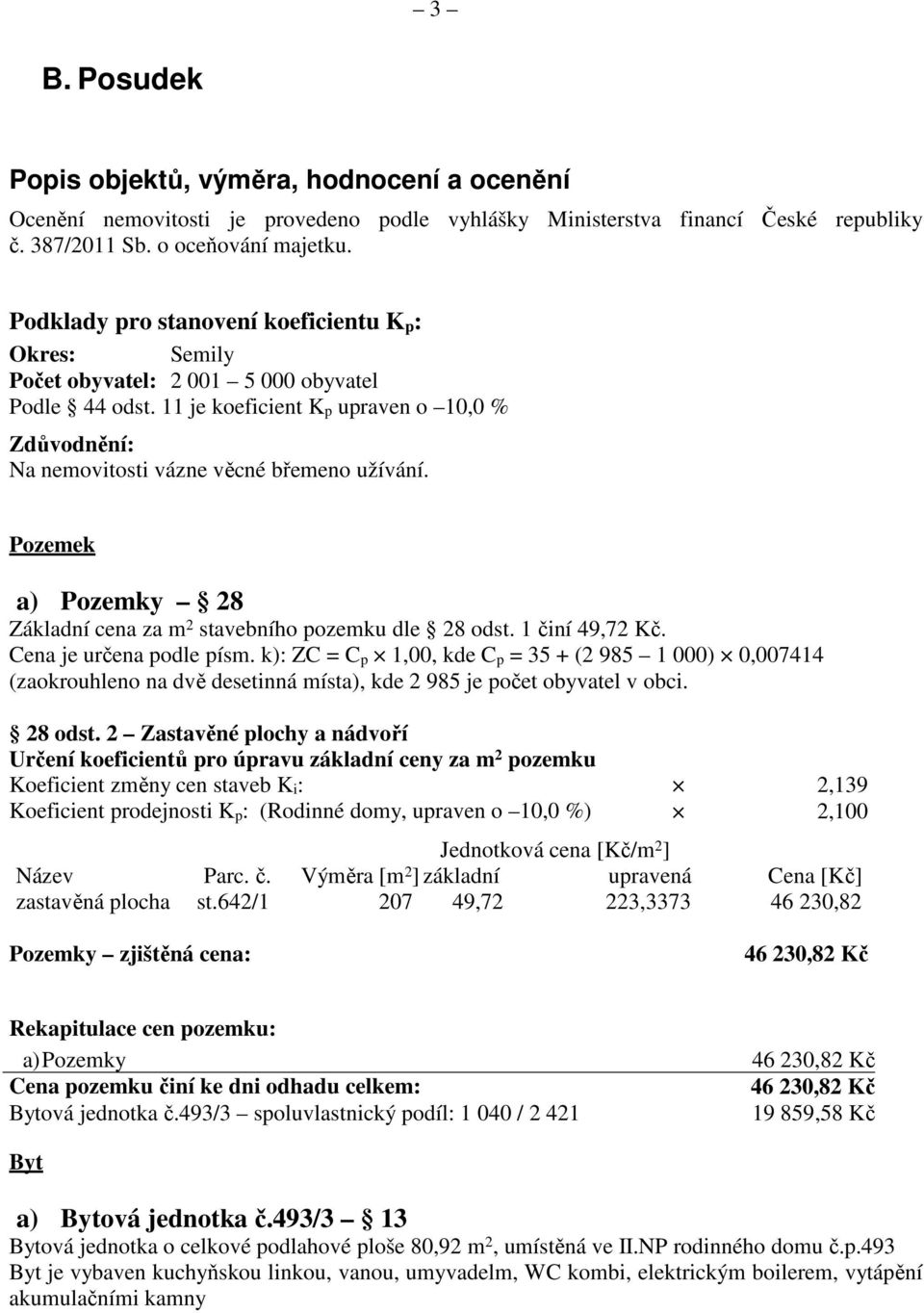 Pozemek a) Pozemky 28 Základní cena za m 2 stavebního pozemku dle 28 odst. 1 činí 49,72 Kč. Cena je určena podle písm.