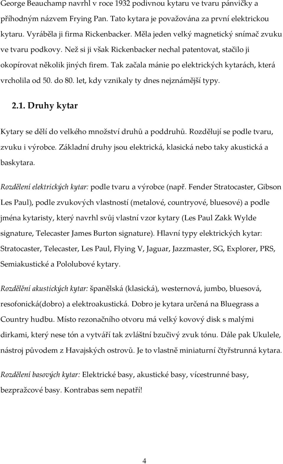 Tak začala mánie po elektrických kytarách, která vrcholila od 50. do 80. let, kdy vznikaly ty dnes nejznámější typy. 2.1. Druhy kytar Kytary se dělí do velkého množství druhů a poddruhů.