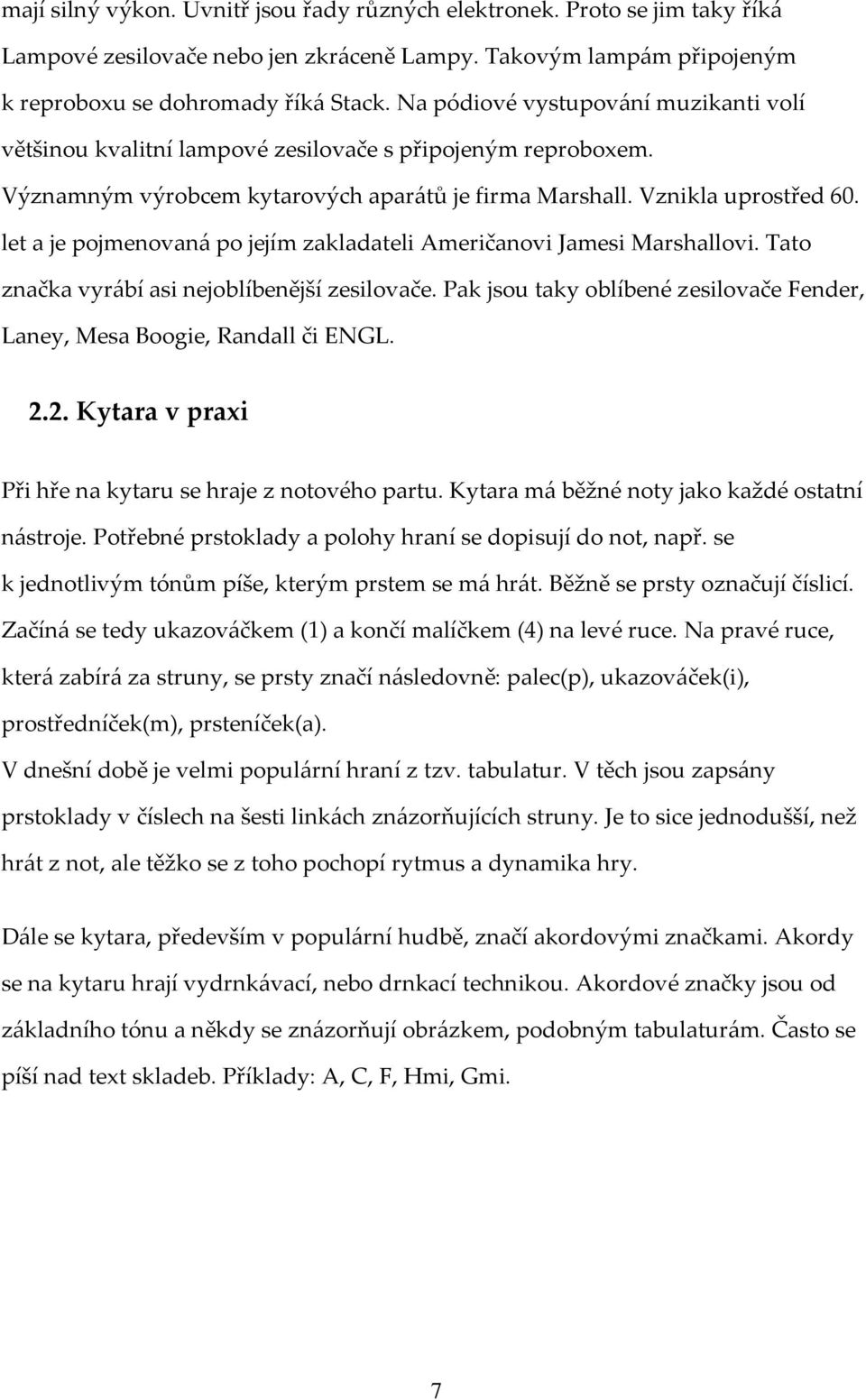 let a je pojmenovaná po jejím zakladateli Američanovi Jamesi Marshallovi. Tato značka vyrábí asi nejoblíbenější zesilovače.