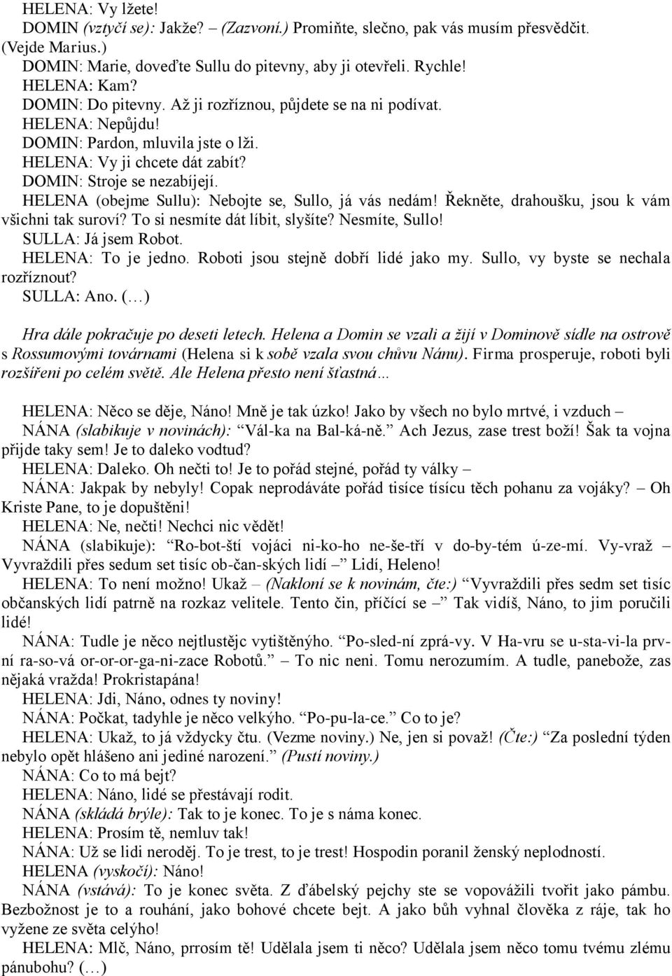 HELENA (obejme Sullu): Nebojte se, Sullo, já vás nedám! Řekněte, drahoušku, jsou k vám všichni tak suroví? To si nesmíte dát líbit, slyšíte? Nesmíte, Sullo! SULLA: Já jsem Robot. HELENA: To je jedno.