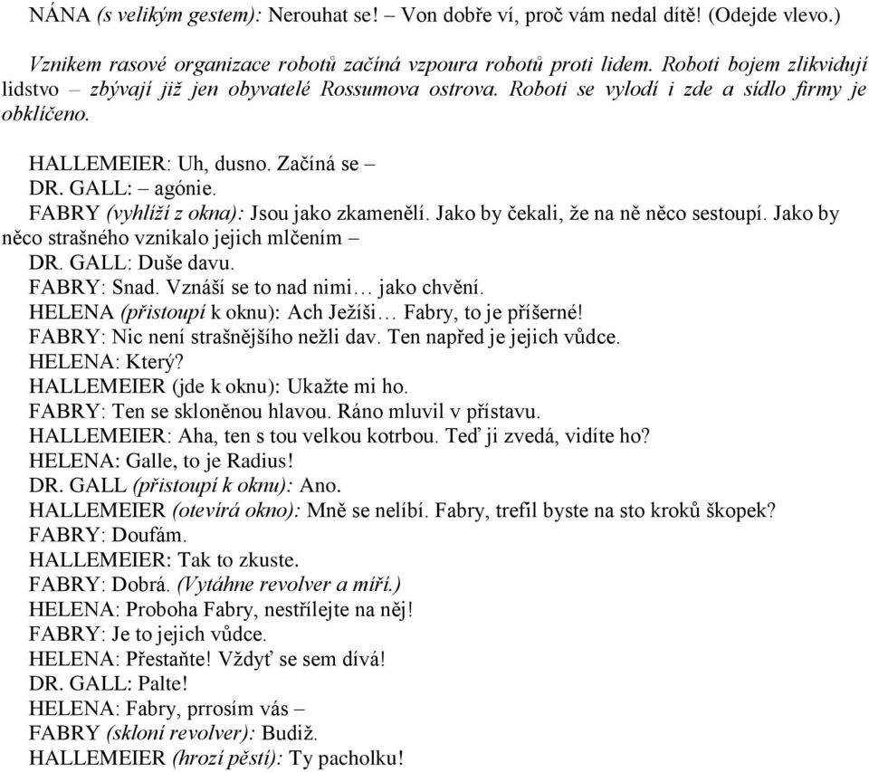 FABRY (vyhlíží z okna): Jsou jako zkamenělí. Jako by čekali, že na ně něco sestoupí. Jako by něco strašného vznikalo jejich mlčením DR. GALL: Duše davu. FABRY: Snad. Vznáší se to nad nimi jako chvění.