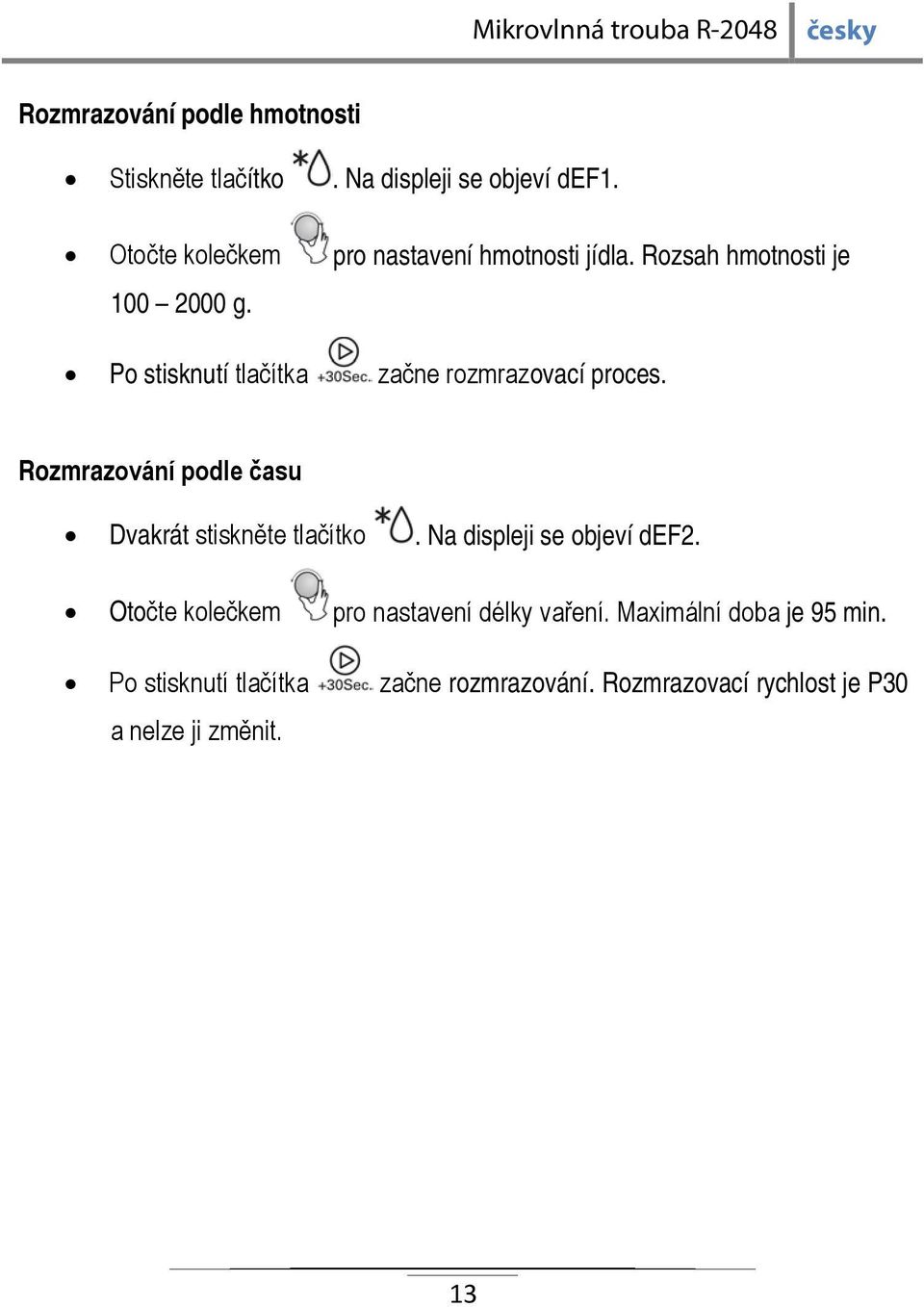 Po stisknutí tlačítka začne rozmrazovací proces. Rozmrazování podle času Dvakrát stiskněte tlačítko.