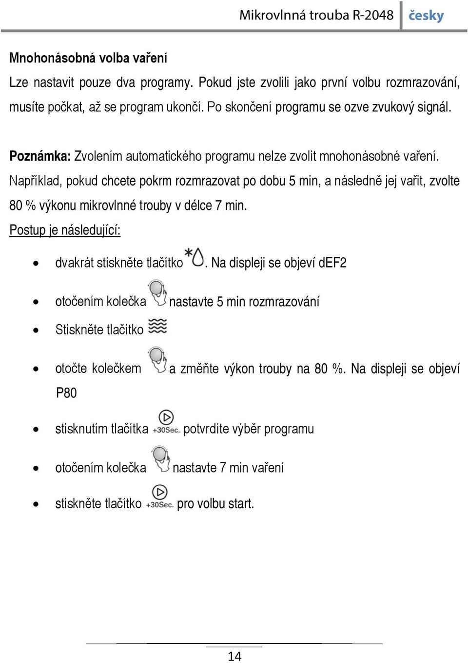 Například, pokud chcete pokrm rozmrazovat po dobu 5 min, a následně jej vařit, zvolte 80 % výkonu mikrovlnné trouby v délce 7 min. Postup je následující: dvakrát stiskněte tlačítko.