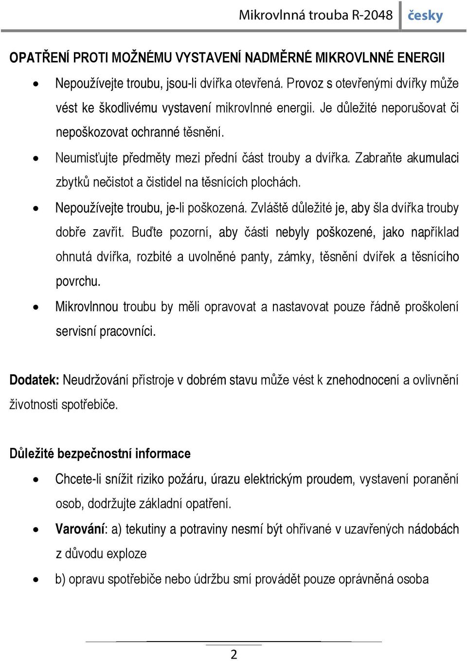 Nepoužívejte troubu, je-li poškozená. Zvláště důležité je, aby šla dvířka trouby dobře zavřít.