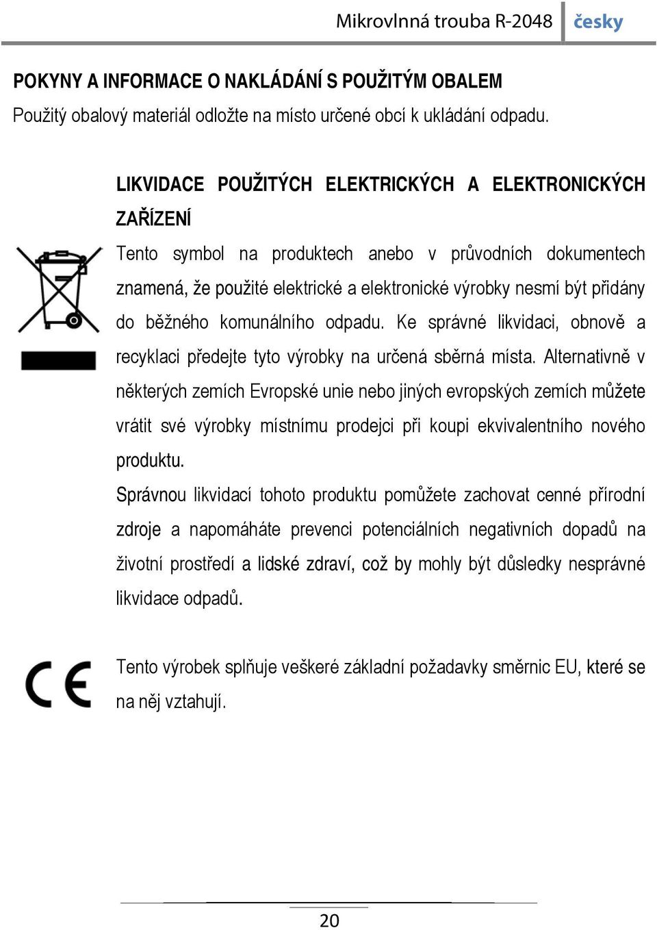 komunálního odpadu. Ke správné likvidaci, obnově a recyklaci předejte tyto výrobky na určená sběrná místa.