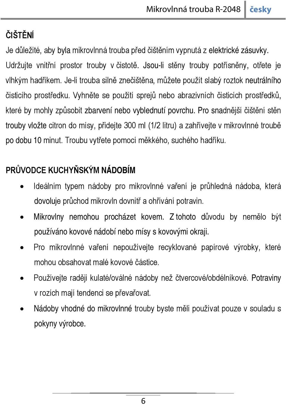 Vyhněte se použití sprejů nebo abrazivních čisticích prostředků, které by mohly způsobit zbarvení nebo vyblednutí povrchu.