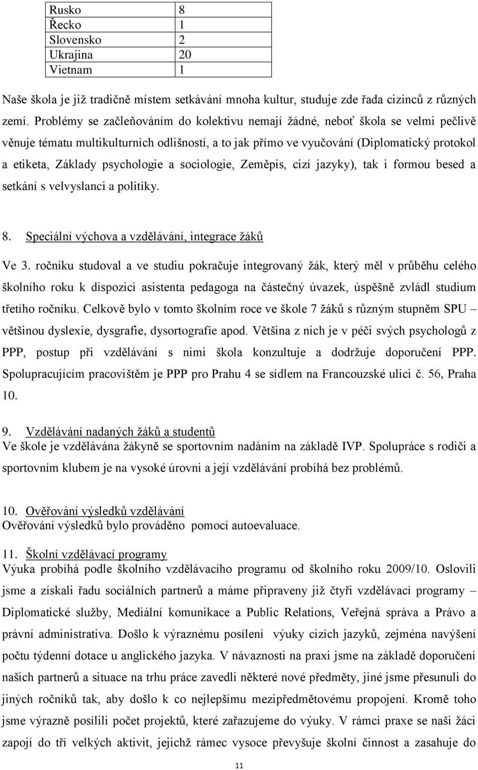 psychologie a sociologie, Zeměpis, cizí jazyky), tak i formou besed a setkání s velvyslanci a politiky. 8. Speciální výchova a vzdělávání, integrace žáků Ve 3.