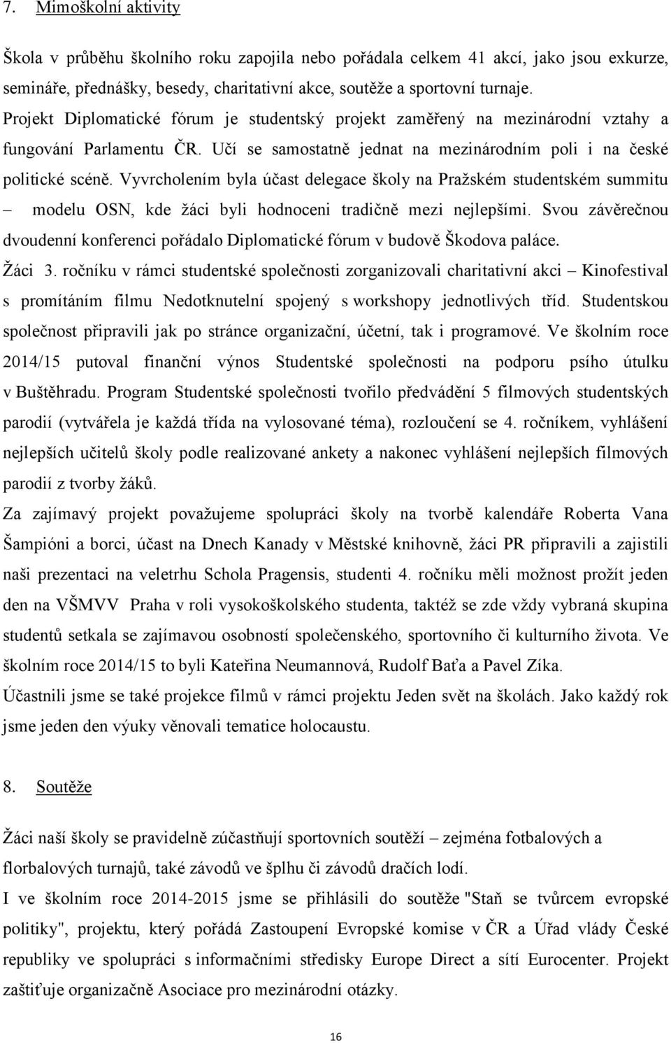 Vyvrcholením byla účast delegace školy na Pražském studentském summitu modelu OSN, kde žáci byli hodnoceni tradičně mezi nejlepšími.