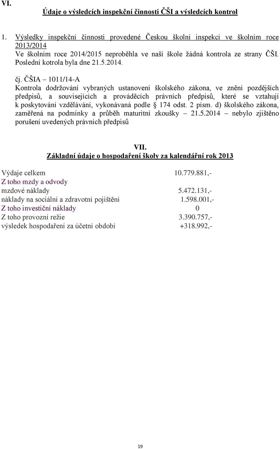 ČŠIA 0/4-A Kontrola dodržování vybraných ustanovení školského zákona, ve znění pozdějších předpisů, a souvisejících a prováděcích právních předpisů, které se vztahují k poskytování vzdělávání,