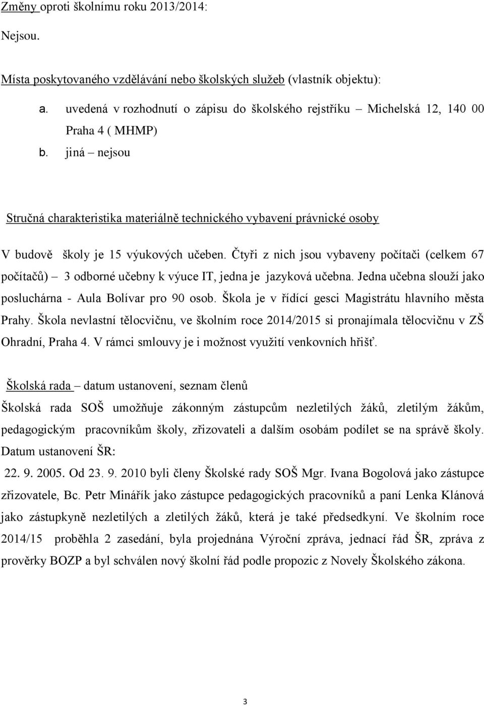 jiná nejsou Stručná charakteristika materiálně technického vybavení právnické osoby V budově školy je 5 výukových učeben.