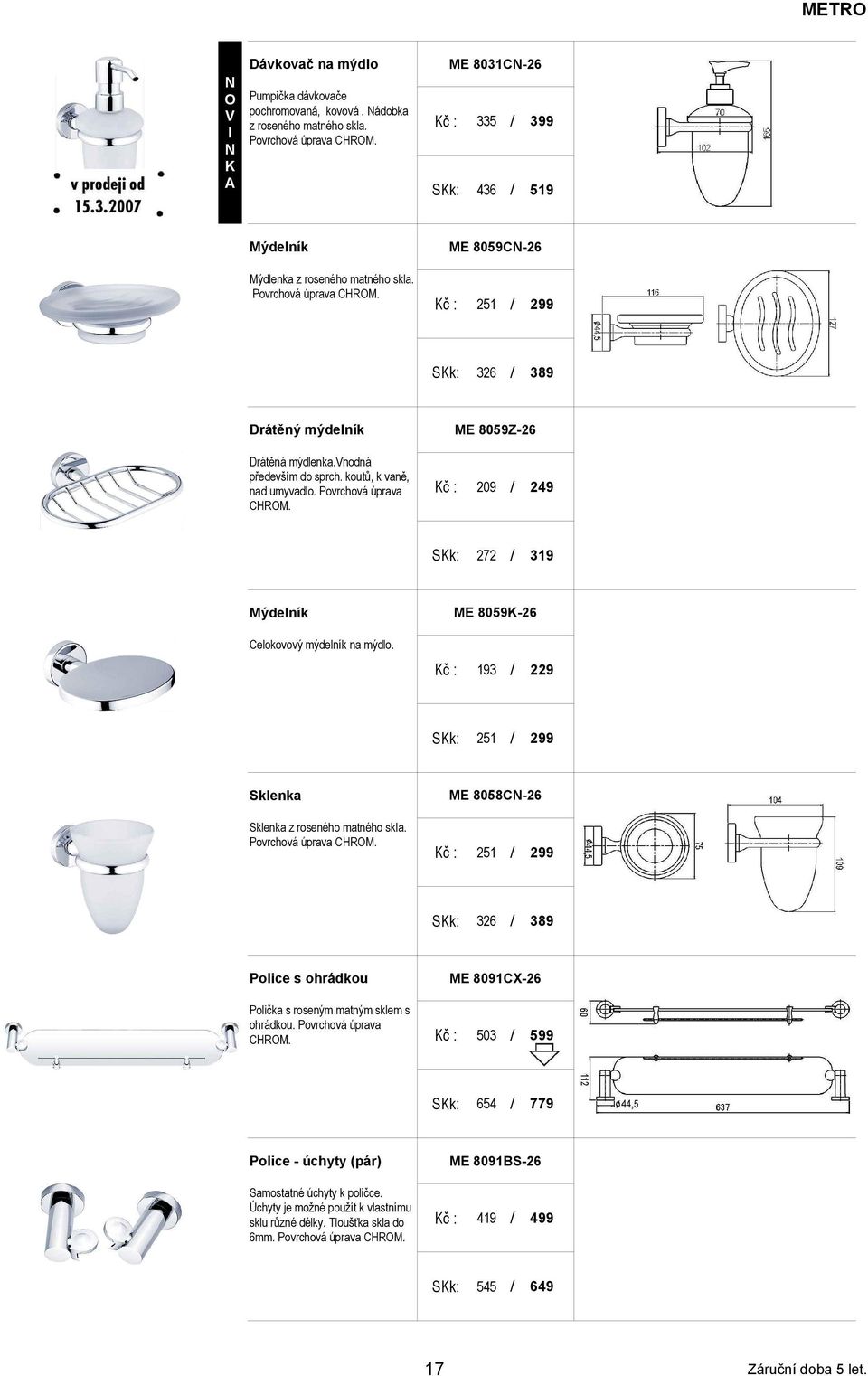 Povrchová úprava ME 8059Z-26 209 249 272 319 Mýdelník ME 8059K-26 Celokovový mýdelník na mýdlo. 193 229 251 299 Sklenka Sklenka z roseného matného skla.