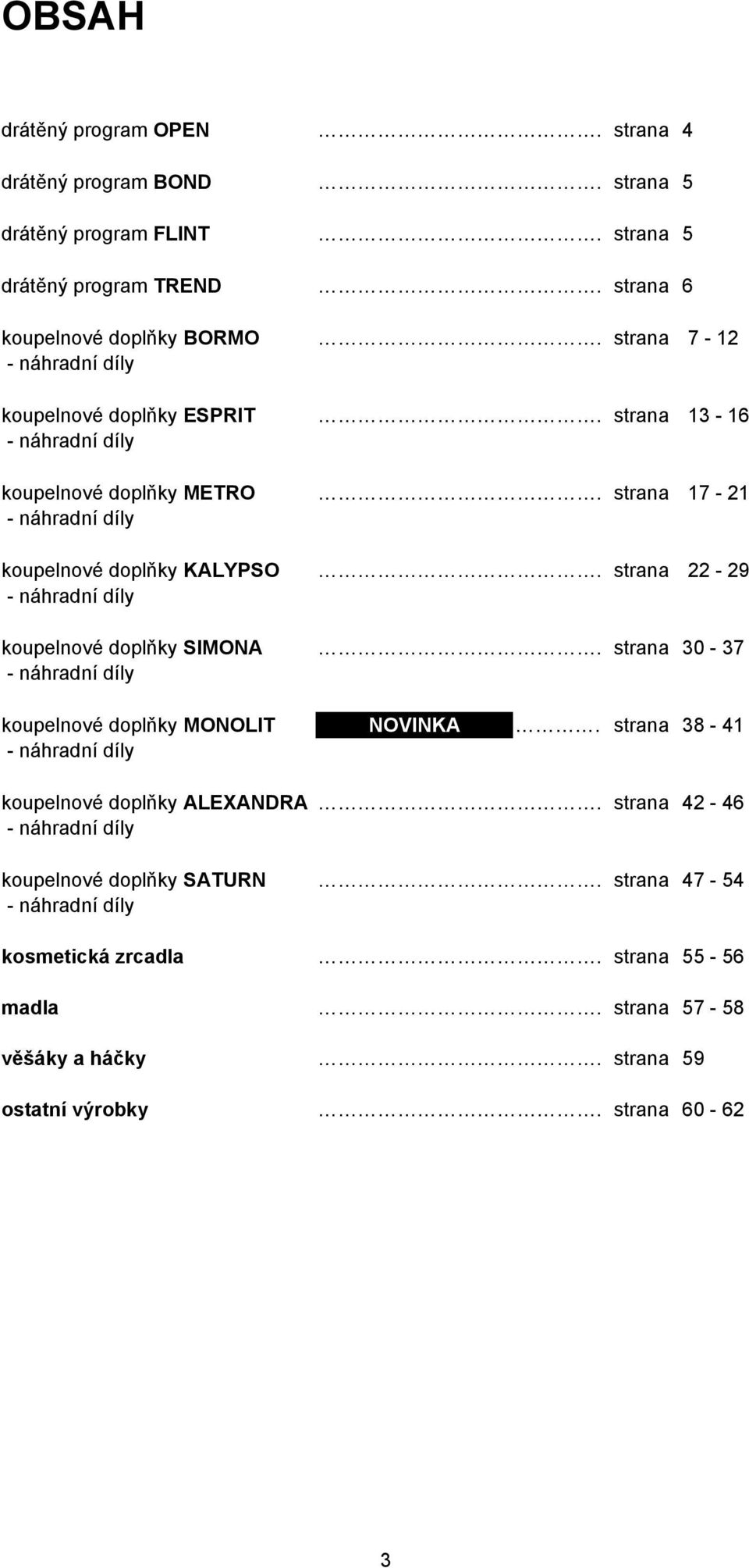 strana 22-29 koupelnové doplňky SIMOA - náhradní díly. strana 30-37 koupelnové doplňky MOOLIT - náhradní díly OVIKA. strana 38-41 koupelnové doplňky ALEXADRA.