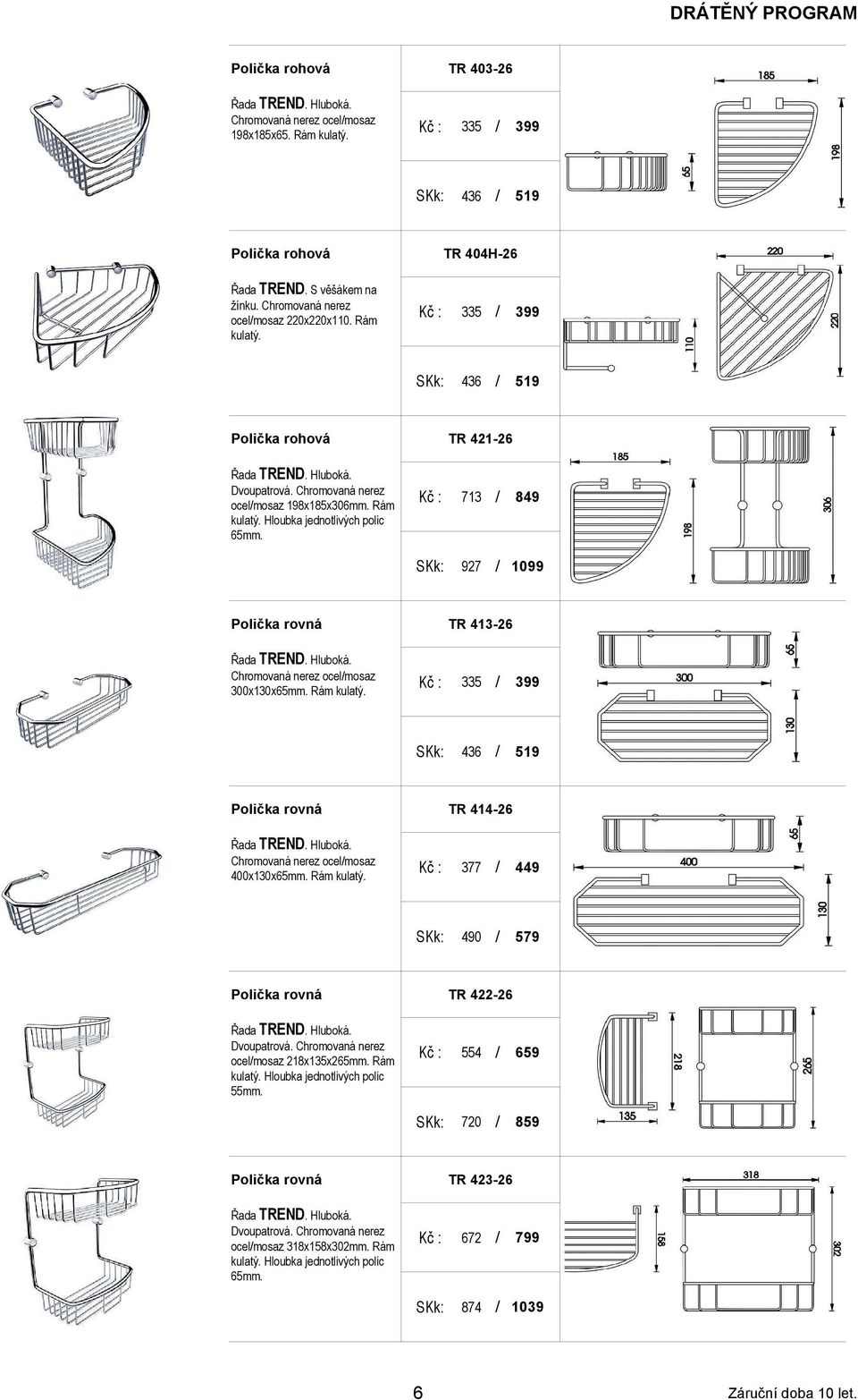 TR 421-26 713 927 1099 Polička rovná Řada TRED. Hluboká. Chromovaná nerez ocelmosaz 300x130x65mm. Rám kulatý. TR 413-26 335 399 436 519 Polička rovná Řada TRED. Hluboká. Chromovaná nerez ocelmosaz 400x130x65mm.