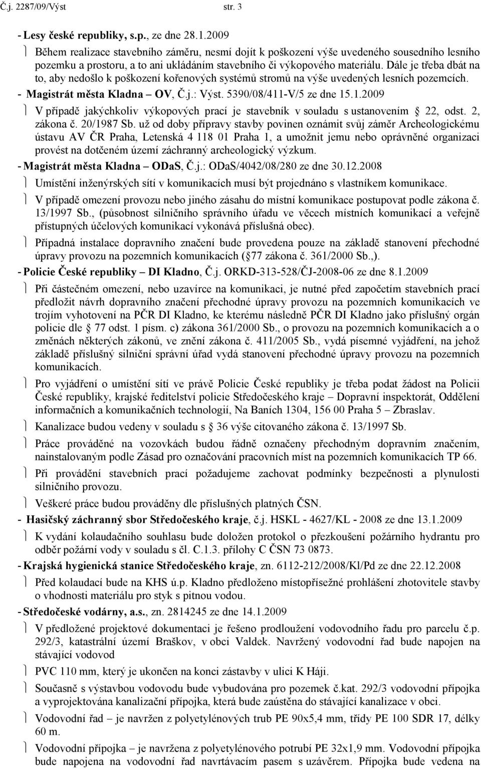 Dále je třeba dbát na to, aby nedošlo k poškození kořenových systémů stromů na výše uvedených lesních pozemcích. - Magistrát města Kladna OV, Č.j.: Výst. 5390/08/411