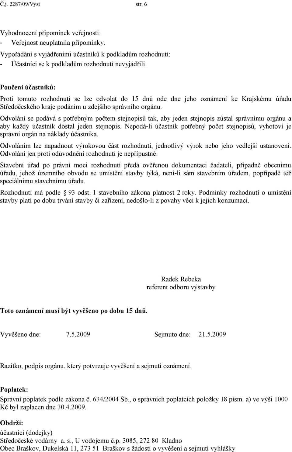 Poučení účastníků: Proti tomuto rozhodnutí se lze odvolat do 15 dnů ode dne jeho oznámení ke Krajskému úřadu Středočeského kraje podáním u zdejšího správního orgánu.