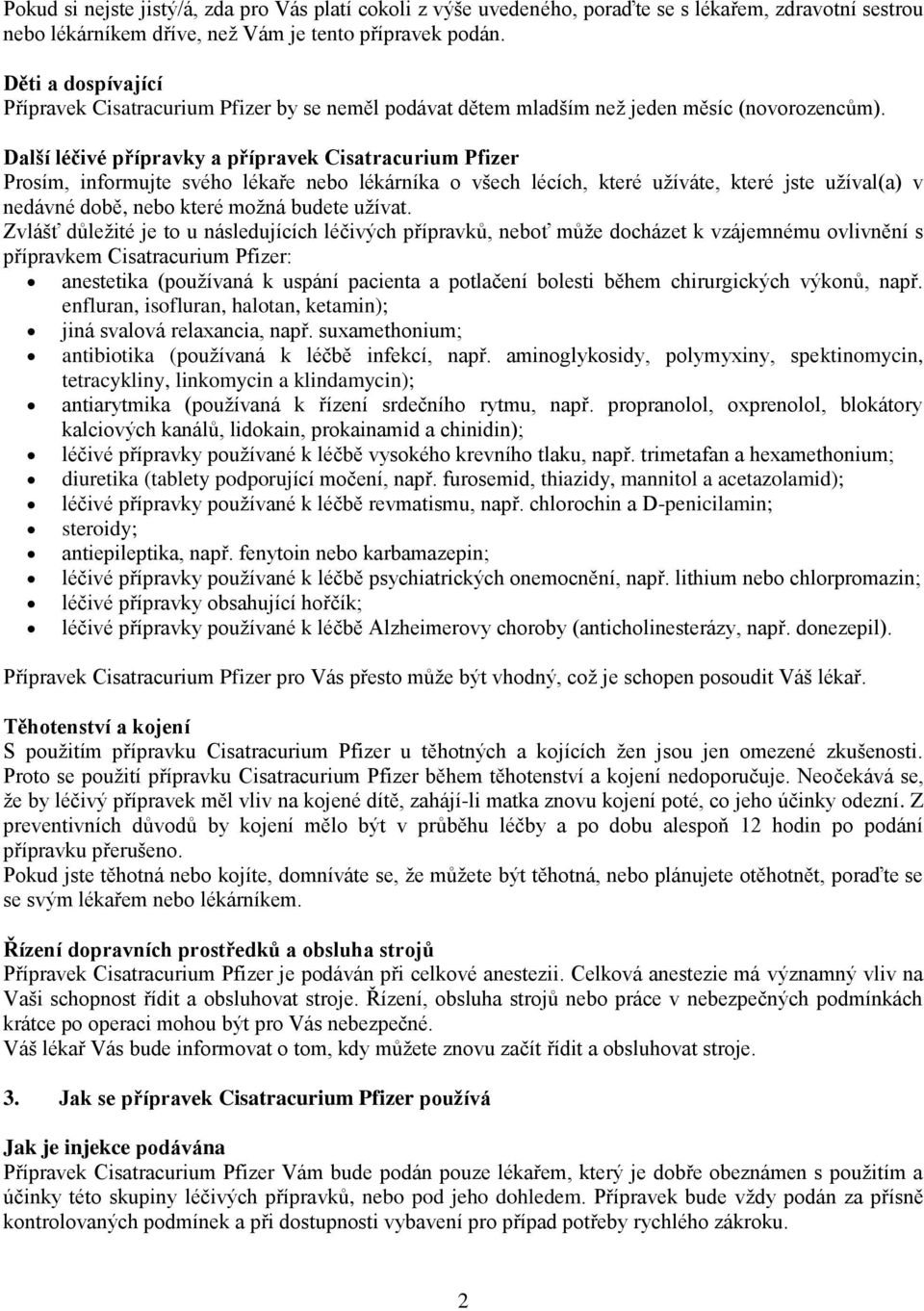 Další léčivé přípravky a přípravek Cisatracurium Pfizer Prosím, informujte svého lékaře nebo lékárníka o všech lécích, které užíváte, které jste užíval(a) v nedávné době, nebo které možná budete