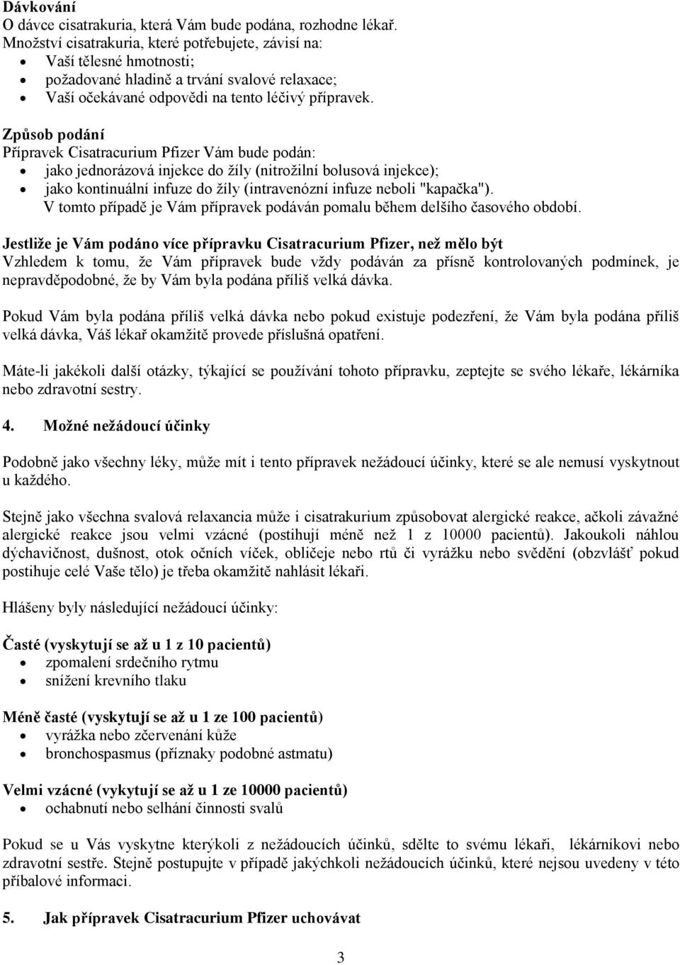 Způsob podání Přípravek Cisatracurium Pfizer Vám bude podán: jako jednorázová injekce do žíly (nitrožilní bolusová injekce); jako kontinuální infuze do žíly (intravenózní infuze neboli "kapačka").