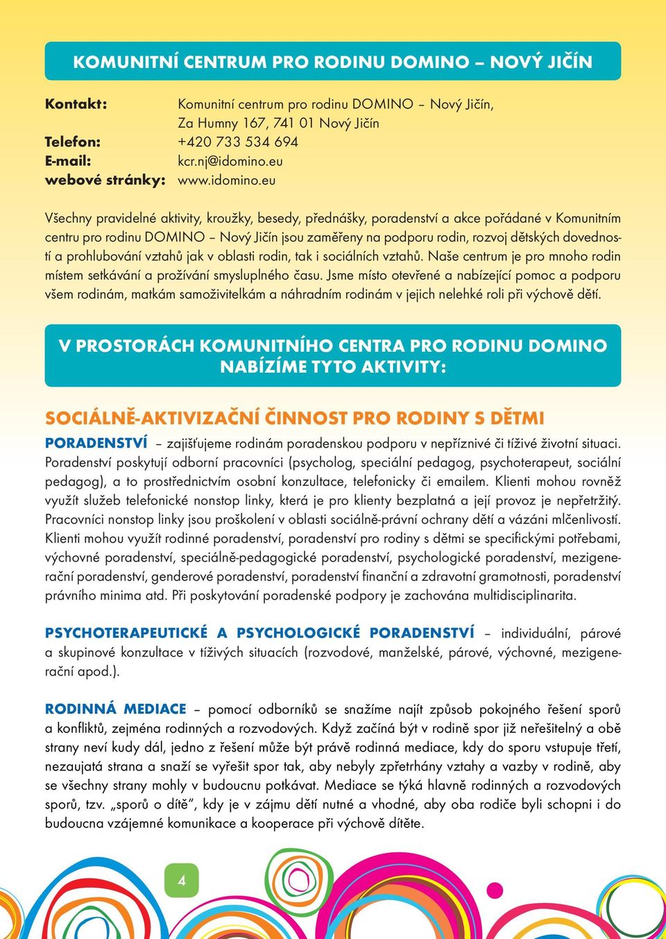 eu Všechny pravidelné aktivity, kroužky, besedy, přednášky, poradenství a akce pořádané v Komunitním centru pro rodinu DOMINO Nový Jičín jsou zaměřeny na podporu rodin, rozvoj dětských dovedností a