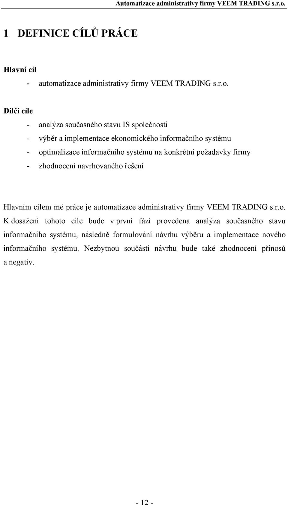 Dílčí cíle - analýza současného stavu IS společnosti - výběr a implementace ekonomického informačního systému - optimalizace informačního systému na