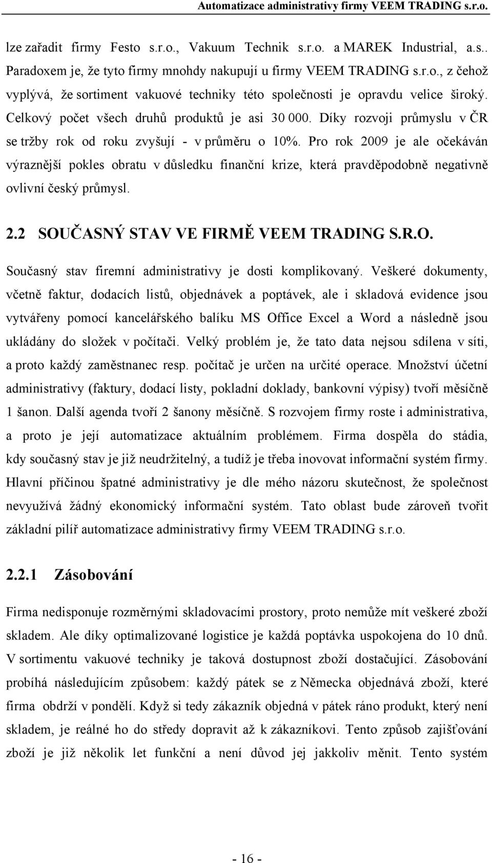 Pro rok 2009 je ale očekáván výraznější pokles obratu v důsledku finanční krize, která pravděpodobně negativně ovlivní český průmysl. 2.2 SOU