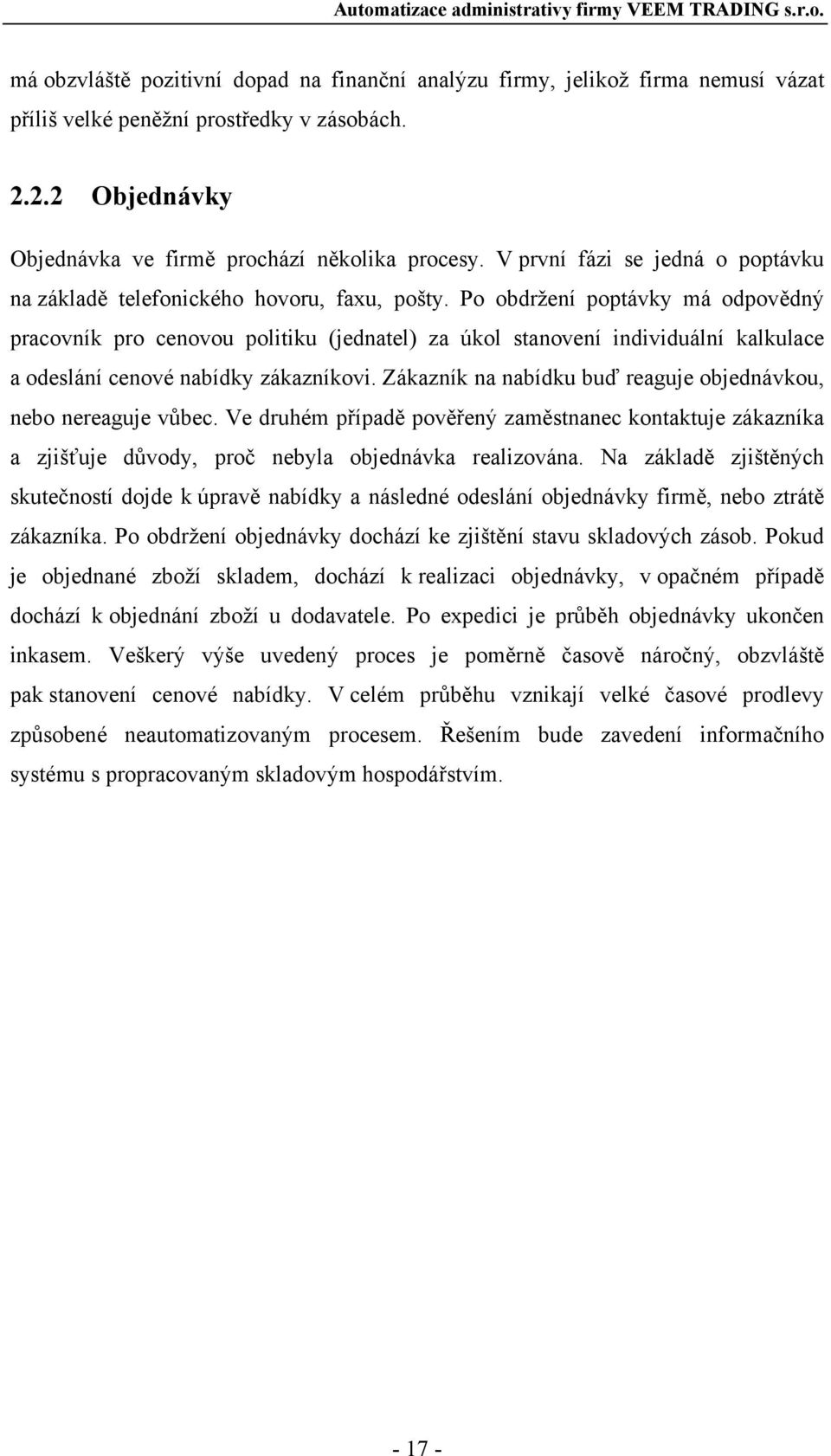 Po obdržení poptávky má odpovědný pracovník pro cenovou politiku (jednatel) za úkol stanovení individuální kalkulace a odeslání cenové nabídky zákazníkovi.